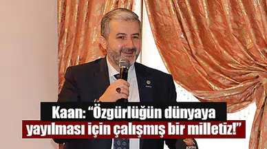 Kaan: “Özgürlüğün dünyaya yayılması için çalışmış bir milletiz!”