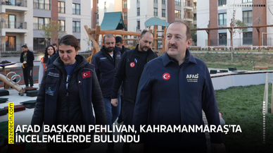 AFAD Başkanı Pehlivan, Kahramanmaraş'ta incelemelerde bulundu