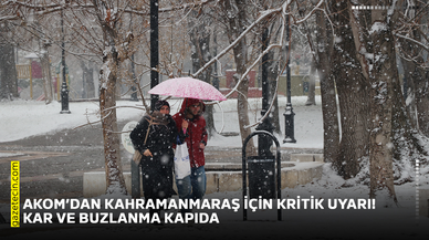 AKOM’dan Kahramanmaraş için kritik uyarı! Kar ve buzlanma kapıda
