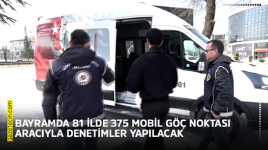 Bayramda 81 ilde 375 mobil göç noktası aracıyla denetimler yapılacak
