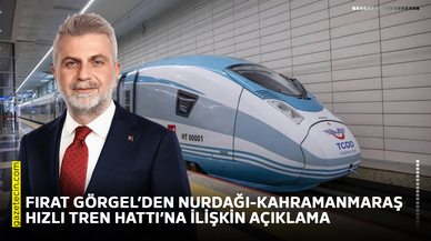 Fırat Görgel’den Nurdağı-Kahramanmaraş Hızlı Tren Hattı’na ilişkin açıklama