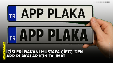 İçişleri Bakanı Mustafa Çiftçi’den APP plakalar için talimat