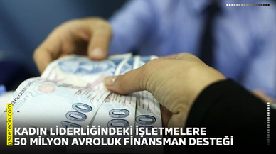 Kadın liderliğindeki işletmelere 50 milyon avroluk finansman desteği