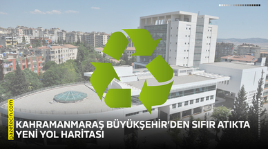 Kahramanmaraş Büyükşehir’den sıfır atıkta yeni yol haritası