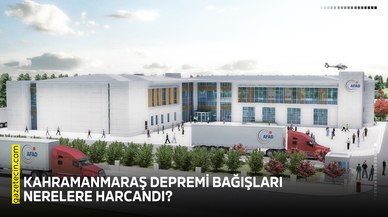 Kahramanmaraş depremi bağışları nerelere harcandı?