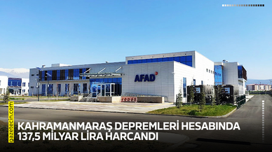 Kahramanmaraş depremleri hesabında 137,5 milyar lira harcandı