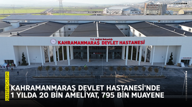 Kahramanmaraş Devlet Hastanesi’nde 1 yılda 20 bin ameliyat, 795 bin muayene