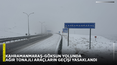 Kahramanmaraş-Göksun yolunda ağır tonajlı araçların geçişi yasaklandı