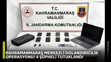 Kahramanmaraş merkezli dolandırıcılık operasyonu! 4 şüpheli tutuklandı