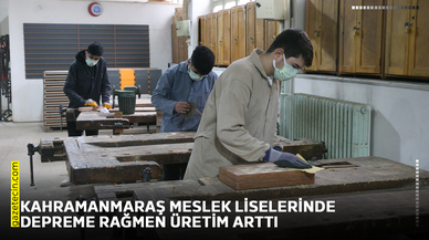 Kahramanmaraş meslek liselerinde depreme rağmen üretim arttı