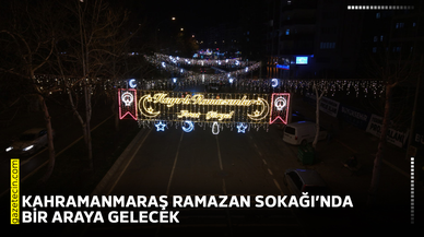 Kahramanmaraş Ramazan Sokağı’nda bir araya gelecek