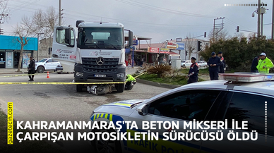 Kahramanmaraş'ta beton mikseri ile çarpışan motosikletin sürücüsü öldü