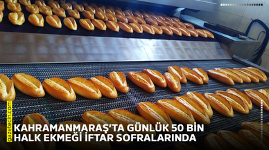 Kahramanmaraş’ta günlük 50 bin halk ekmeği iftar sofralarında