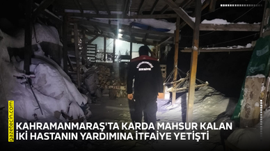 Kahramanmaraş'ta karda mahsur kalan iki hastanın yardımına itfaiye yetişti