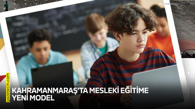 Kahramanmaraş’ta mesleki eğitime yeni model