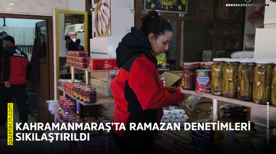 Kahramanmaraş’ta Ramazan denetimleri sıkılaştırıldı