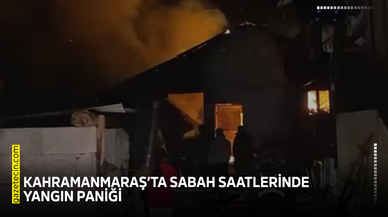 Kahramanmaraş’ta sabah saatlerinde yangın paniği