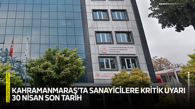Kahramanmaraş’ta sanayicilere kritik uyarı: 30 Nisan son tarih