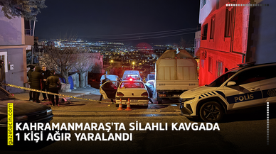 Kahramanmaraş'ta silahlı kavgada 1 kişi ağır yaralandı