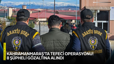 Kahramanmaraş'ta tefeci operasyonu! 8 şüpheli gözaltına alındı