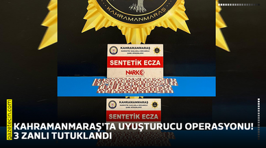 Kahramanmaraş'ta uyuşturucu operasyonu! 3 zanlı tutuklandı