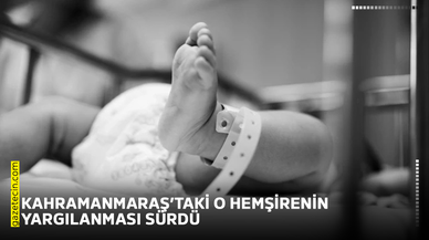 Kahramanmaraş’taki o hemşirenin yargılanması sürdü