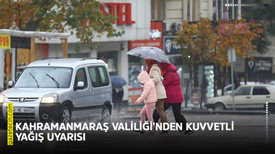 Kahramanmaraş Valiliği’nden kuvvetli yağış uyarısı