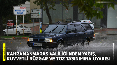 Kahramanmaraş Valiliği’nden yağış, kuvvetli rüzgar ve toz taşınımına uyarısı
