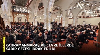 Kahramanmaraş ve çevre illerde Kadir Gecesi idrak edildi