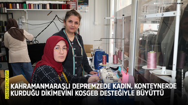 Kahramanmaraşlı depremzede kadın, konteynerde kurduğu dikimevini KOSGEB desteğiyle büyüttü