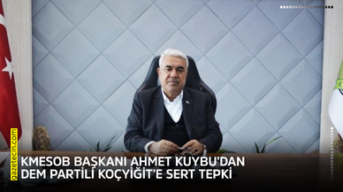 KMESOB Başkanı Ahmet Kuybu’dan DEM Partili Koçyiğit’e sert tepki
