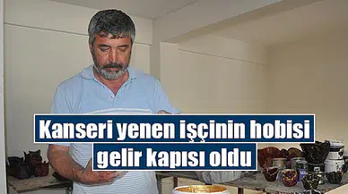 Kanseri yenen işçinin hobisi gelir kapısı oldu