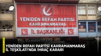 Yeniden Refah Partisi Kahramanmaraş İl Teşkilatı’nda ihraç kararı