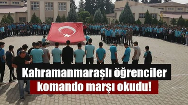 Kahramanmaraşlı öğrenciler komando marşı okudu!