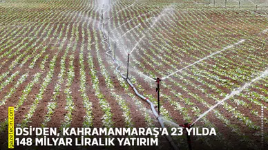 DSİ’den, Kahramanmaraş'a 23 yılda 148 milyar liralık yatırım