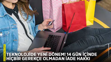 Teknolojide yeni dönem! 14 gün içinde hiçbir gerekçe olmadan iade hakkı