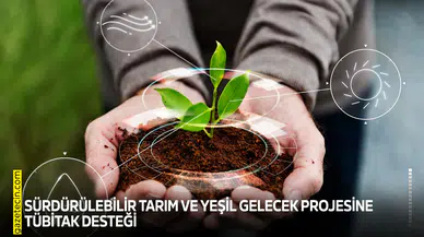 Sürdürülebilir Tarım ve Yeşil Gelecek projesine TÜBİTAK desteği