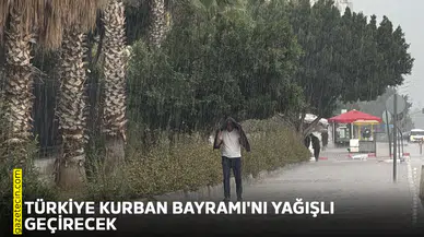 Türkiye Kurban Bayramı'nı yağışlı geçirecek