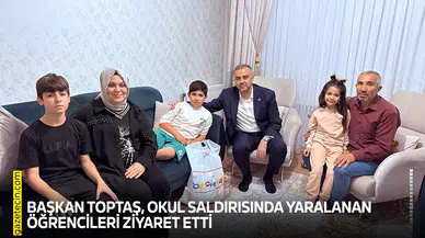 Başkan Toptaş, okul saldırısında yaralanan öğrencileri ziyaret etti