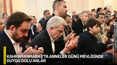 Kahramanmaraş’ta Anneler Günü mevlidinde duygu dolu anlar