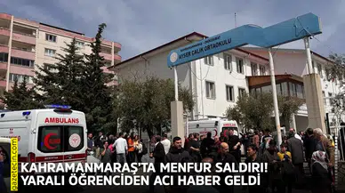 Kahramanmaraş’ta menfur saldırı! Yaralı öğrenciden acı haber geldi