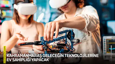 Kahramanmaraş geleceğin teknolojilerine ev sahipliği yapacak