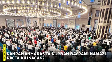 Kahramanmaraş’ta Kurban Bayramı namazı kaçta kılınacak?