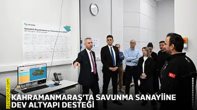 Kahramanmaraş’ta savunma sanayiine dev altyapı desteği