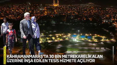 Kahramanmaraş’ta 30 bin metrekarelik alan üzerine inşa edilen tesis hizmete açılıyor