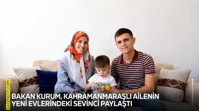 Bakan Kurum, Kahramanmaraşlı ailenin yeni evlerindeki sevinci paylaştı