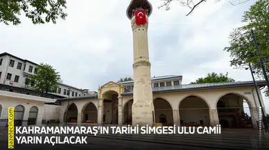Kahramanmaraş’ın tarihi simgesi Ulu Camii yarın açılacak