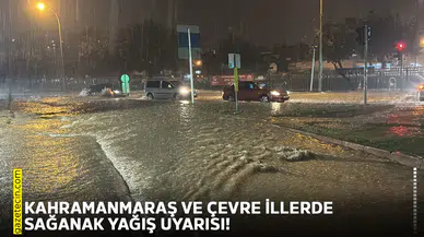 Kahramanmaraş ve çevre illerde sağanak yağış uyarısı!