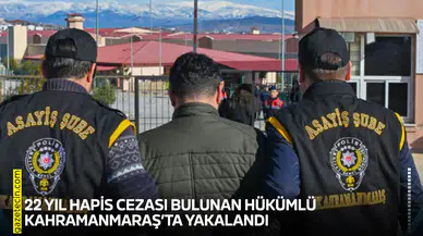 22 yıl hapis cezası bulunan hükümlü Kahramanmaraş’ta yakalandı