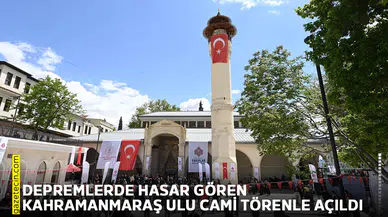 Depremlerde hasar gören Kahramanmaraş Ulu Cami törenle açıldı